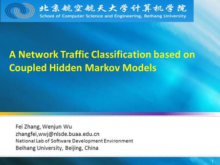 1 A Network Traffic Classification based on Coupled Hidden Markov Models Fei Zhang, Wenjun Wu National Lab of Software Development.