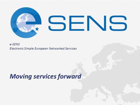 E-SENS Electronic Simple European Networked Services Moving services forward.
