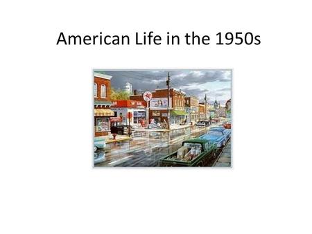 American Life in the 1950s. America after WWII Politically Americans were focused on the Cold War and preventing the spread of Communism. However, life.