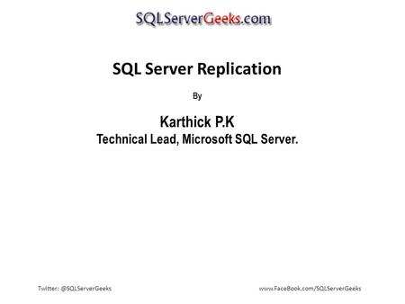SQL Server Replication By Karthick P.K Technical Lead, Microsoft SQL Server.