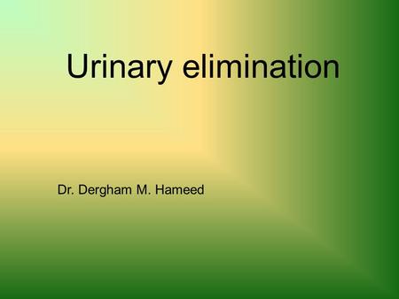 Urinary elimination Dr. Dergham M. Hameed. Urinary System Kidneys and ureters Bladder Urethra.