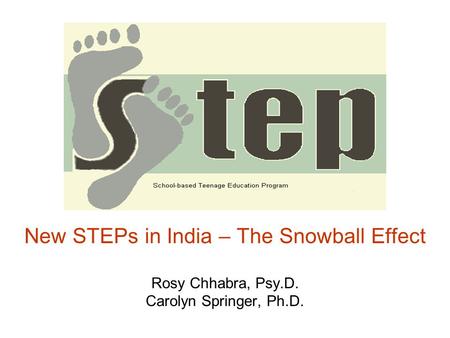 New STEPs in India – The Snowball Effect Rosy Chhabra, Psy.D. Carolyn Springer, Ph.D.