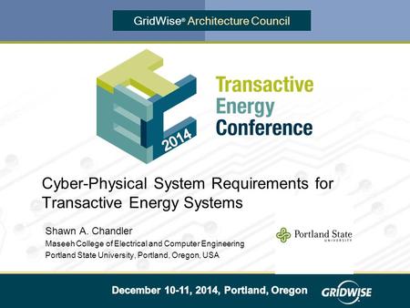 GridWise ® Architecture Council Cyber-Physical System Requirements for Transactive Energy Systems Shawn A. Chandler Maseeh College of Electrical and Computer.