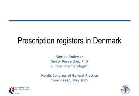 Prescription registers in Denmark Morten Andersen Senior Researcher, PhD Clinical Pharmacologist Nordic Congress of General Practice Copenhagen, May 2009.