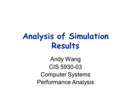 Analysis of Simulation Results Andy Wang CIS 5930-03 Computer Systems Performance Analysis.