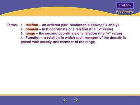 Terms:	1. relation – an ordered pair (relationship between x and y)	2. domain – first coordinate of a relation (the “x” value) 3. range – the second.