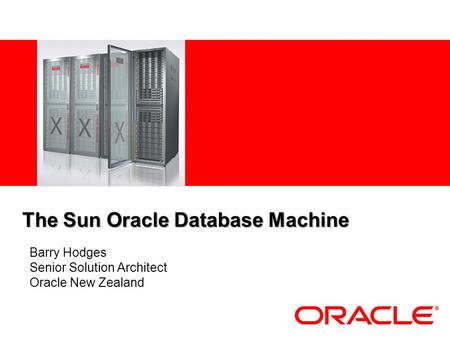 The Sun Oracle Database Machine Barry Hodges Senior Solution Architect Oracle New Zealand.