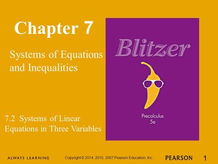 Chapter 7 Systems of Equations and Inequalities Copyright © 2014, 2010, 2007 Pearson Education, Inc. 1 7.2 Systems of Linear Equations in Three Variables.