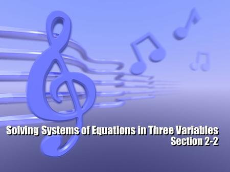 Solving Systems of Equations in Three Variables Section 2-2.