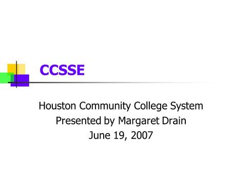 CCSSE Houston Community College System Presented by Margaret Drain June 19, 2007.