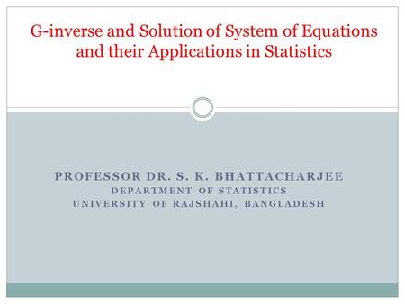 Professor Dr. S. K. Bhattacharjee Department of Statistics