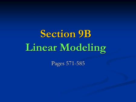Section 9B Linear Modeling Pages 571-585. Linear Modeling 9-B LINEAR constant rate of change.