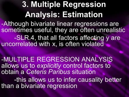 3. Multiple Regression Analysis: Estimation -Although bivariate linear regressions are sometimes useful, they are often unrealistic -SLR.4, that all factors.