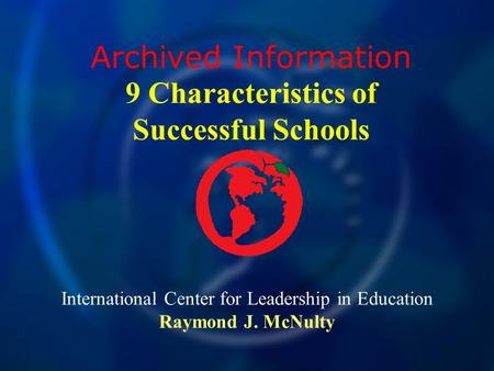 International Center for Leadership in Education Raymond J. McNulty Archived Information 9 Characteristics of Successful Schools.