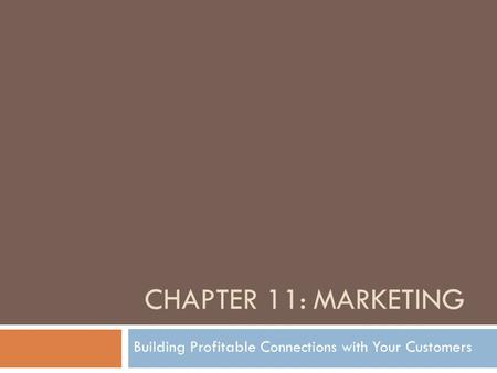 CHAPTER 11: MARKETING Building Profitable Connections with Your Customers.