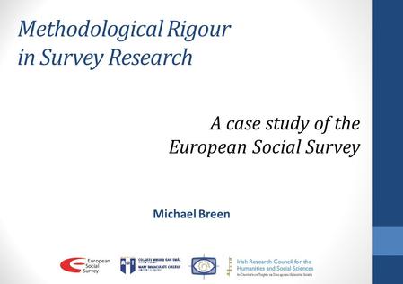 Methodological Rigour in Survey Research Michael Breen A case study of the European Social Survey.