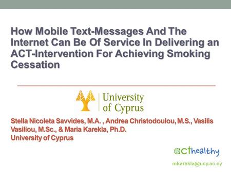 Stella Nicoleta Savvides, M.A., Andrea Christodoulou, M.S., Vasilis Vasiliou, M.Sc., & Maria Karekla, Ph.D. University of Cyprus How Mobile Text-Messages.