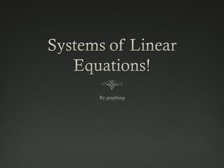Definition  A system of linear equations, aka linear system, consists of two or more linear equations with the same variables.  x + 2y = 7  3x – 2y.