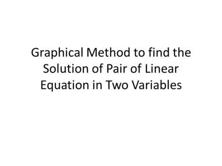 Graphical Method to find the Solution of Pair of Linear Equation in Two Variables.
