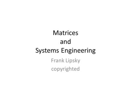 Matrices and Systems Engineering Frank Lipsky copyrighted.