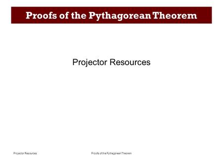 Proofs of the Pythagorean TheoremProjector Resources Proofs of the Pythagorean Theorem Projector Resources.