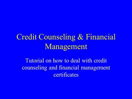 Credit Counseling & Financial Management Tutorial on how to deal with credit counseling and financial management certificates.