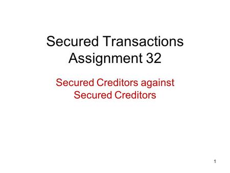 1 Secured Transactions Assignment 32 Secured Creditors against Secured Creditors.