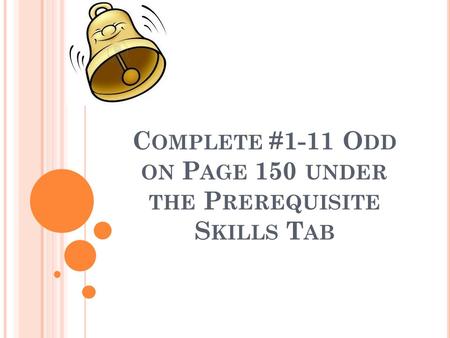 C OMPLETE #1-11 O DD ON P AGE 150 UNDER THE P REREQUISITE S KILLS T AB.