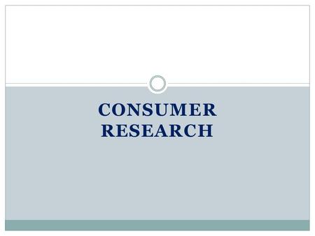 CONSUMER RESEARCH. Consumer Research Paradigms Quantitative Research Qualitative Research.