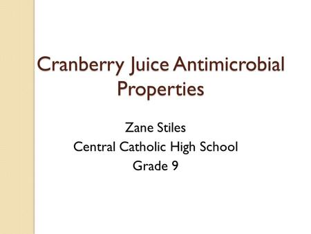 Cranberry Juice Antimicrobial Properties Zane Stiles Central Catholic High School Grade 9.
