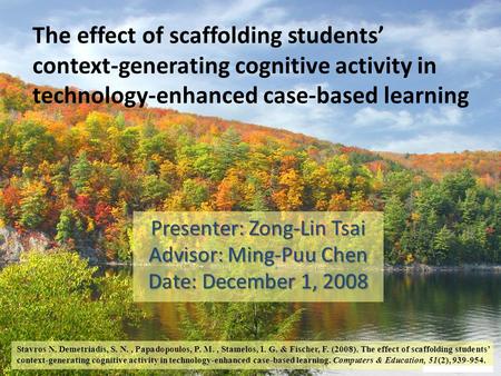 The effect of scaffolding students’ context-generating cognitive activity in technology-enhanced case-based learning Presenter: Zong-Lin Tsai Advisor: