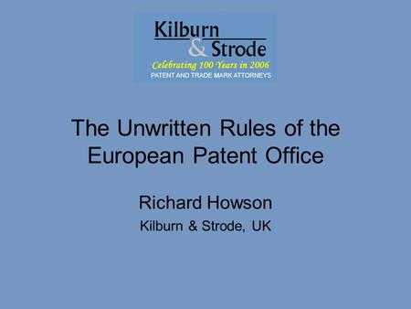 FICPI ABC 30/5/07The Unwritten Rules of the EPO – Richard Howson The Unwritten Rules of the European Patent Office Richard Howson Kilburn & Strode, UK.