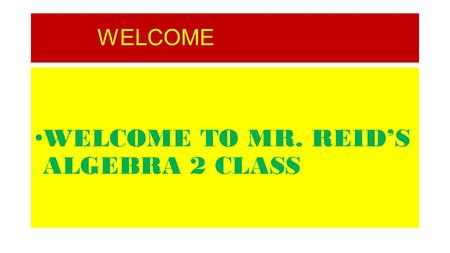 WELCOME WELCOME TO MR. REID’S ALGEBRA 2 CLASS. OPEN HOUSE INFORMATION FOR GEOMETRY. Contact Mr. Reid at: Contact Number: - (305) 431-8673;   -