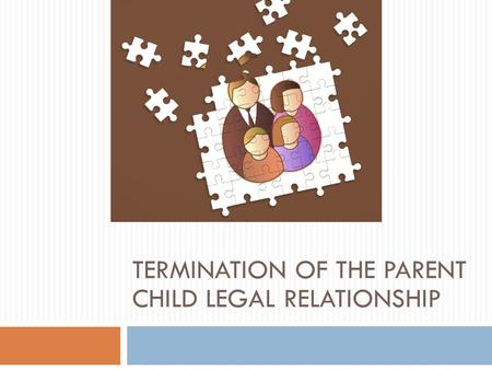 TERMINATION OF THE PARENT CHILD LEGAL RELATIONSHIP.