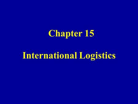 Chapter 15 International Logistics. I.International Logistics - the designing and managing of a system that controls the flow of materials into, through,