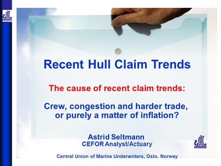 Recent Hull Claim Trends The cause of recent claim trends: Crew, congestion and harder trade, or purely a matter of inflation? Astrid Seltmann CEFOR Analyst/Actuary.