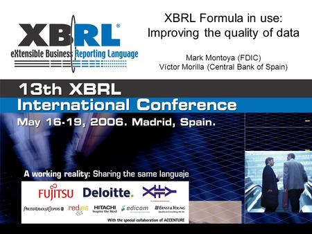 XBRL Formula in use: Improving the quality of data Mark Montoya (FDIC) Víctor Morilla (Central Bank of Spain)