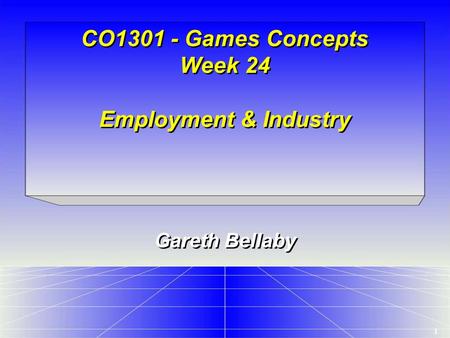 1 CO1301 - Games Concepts Week 24 Employment & Industry Gareth Bellaby.