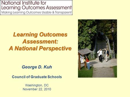 George D. Kuh Council of Graduate Schools Washington, DC November 22, 2010 Learning Outcomes Assessment: A National Perspective.
