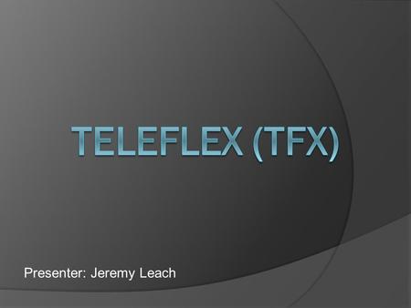 Presenter: Jeremy Leach. Teleflex is a diversified manufacturer that is involved in three different segments: Medical, Commercial, and Aerospace. This.