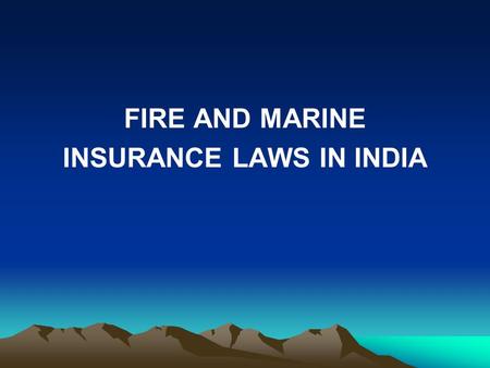 FIRE AND MARINE INSURANCE LAWS IN INDIA. LECTURE TO TRAINEES OF TATA MOTORS ON 3 FEBRUARY, 2012.