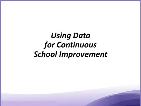 Using Data for Continuous School Improvement. Goal 2 SLDS Grant Provide a statewide system of professional development training for data analysis that.