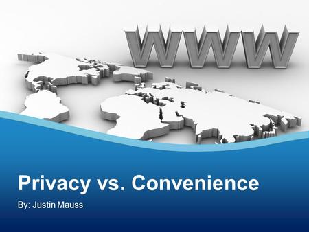 By: Justin Mauss Privacy vs. Convenience. Agenda Finding the Balance: Privacy vs. Convenience Revisit Privacy vs. Convenience Overview of Online Tracking.