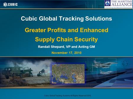 Cubic Global Tracking Solutions Greater Profits and Enhanced Supply Chain Security Randall Shepard, VP and Acting GM November 17, 2010 Cubic Global Tracking.