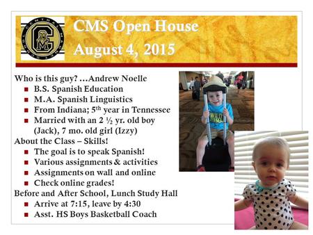 CMS Open House August 4, 2015 Who is this guy? …Andrew Noelle B.S. Spanish Education M.A. Spanish Linguistics From Indiana; 5 th year in Tennessee Married.