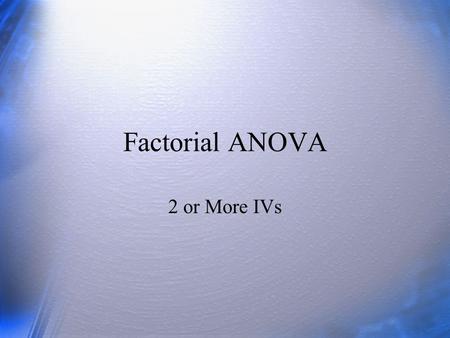 Factorial ANOVA 2 or More IVs. Questions (1)  What are main effects in ANOVA?  What are interactions in ANOVA? How do you know you have an interaction?