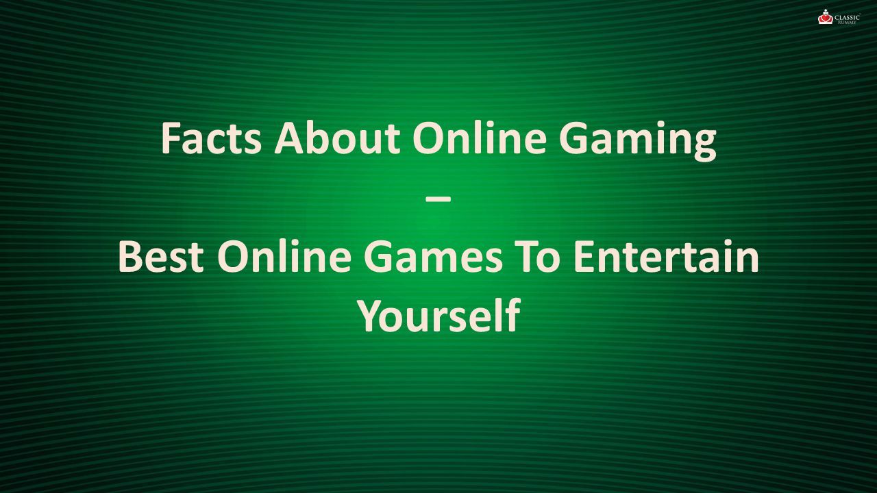 Facts About Online Gaming – Best Online Games To Entertain