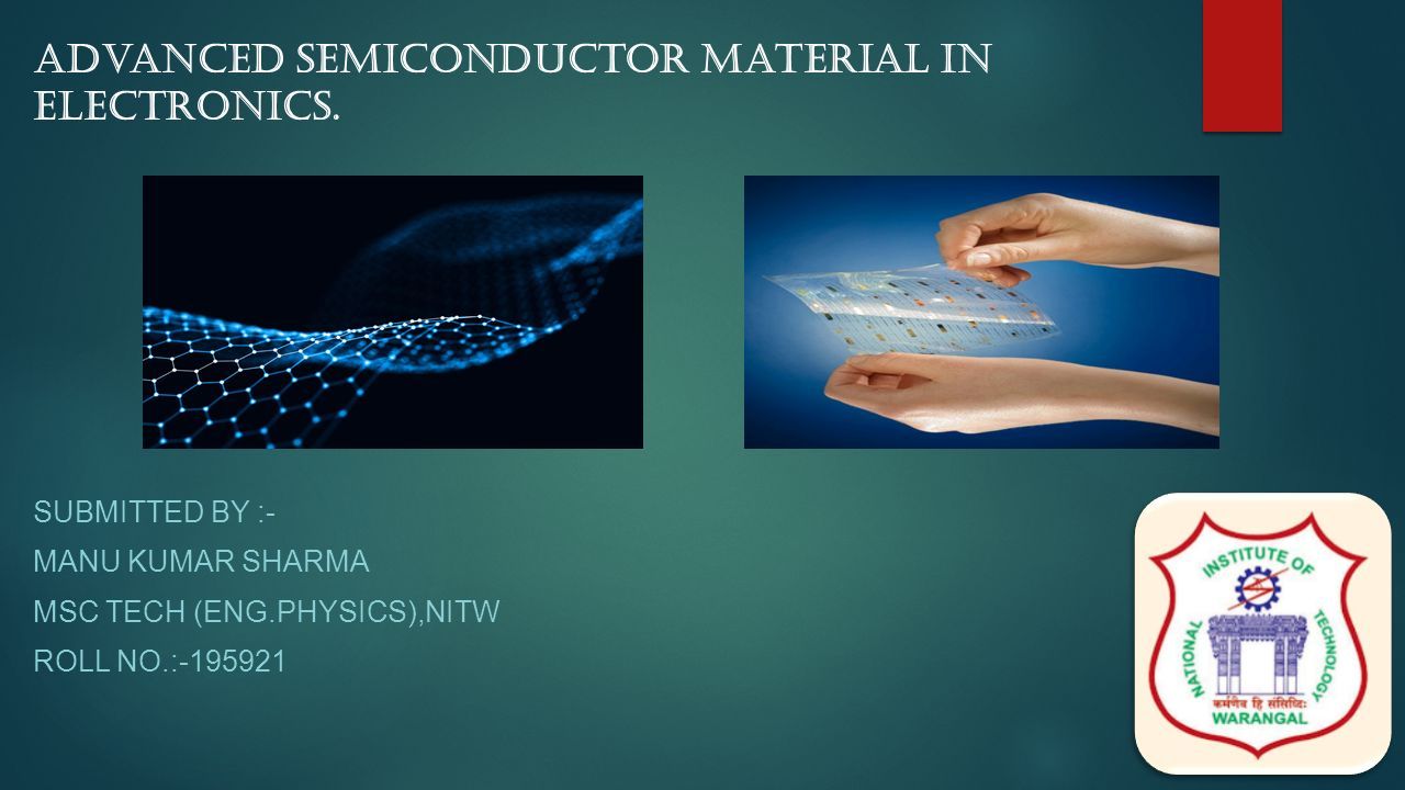 Advanced Semiconductor Material in Electronics. SUBMITTED BY :- MANU KUMAR  SHARMA MSC TECH (ENG.PHYSICS),NITW ROLL NO.: - ppt download