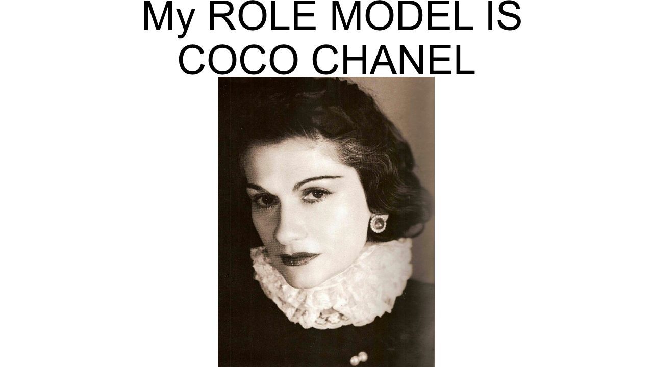 My ROLE MODEL IS COCO CHANEL. Coco Chanel — Gabrielle Bonheur Chanel Coco  Chanel was born on August 19, 1883 in Saumur, France. Her parents were not.  - ppt download