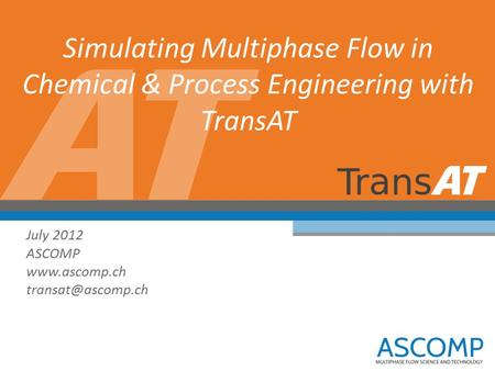 Simulating Multiphase Flow in Chemical & Process Engineering with TransAT July 2012 ASCOMP